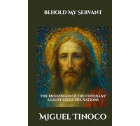 Behold My Servant: THE MESSENGER OF THE COVENANT A LIGHT UNTO THE NATIONS