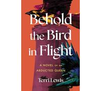 Behold the Bird in Flight: A Novel of an Abducted Queen