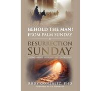 Behold the Man! From Palm Sunday to Resurrection Sunday: Eighty-nine Insights in Leadership