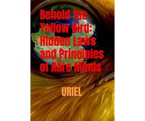 Behold the Yellow Bird: Hidden Laws and Principles of Rare Minds