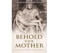 BEHOLD YOUR MOTHER: Mary, the Cross, and the Power of Reparation: 2 (A Sheen Mission Series - Devotional Journeys with Archbishop Fulton J. Sheen)