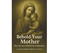 BEHOLD YOUR MOTHER: Mary, the Cross, and the Power of Reparation: 2 (The Sheen Mission Series - Devotional Journeys with Archbishop Fulton J. Sheen)