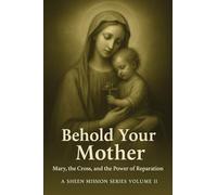 Behold Your Mother: Mary, the Cross, and the Power of Reparation