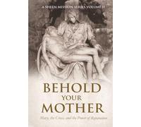 BEHOLD YOUR MOTHER: Mary, the Cross, and the Power of Reparation (A Sheen Mission Series - Devotional Journeys with Archbishop Fulton J. Sheen)