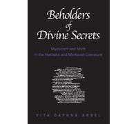 Beholders of Divine Secrets: Mysticism and Myth in the Hekhalot and Merkavah Literature