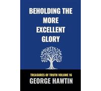 Beholding the More Excellent Glory: The Glory of God's Radiant Presence (George R Hawtin Collection)