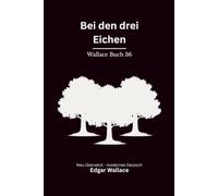 Bei den drei Eichen: Country-Mystery von Edgar Wallace. Originaltitel The Three Oaks Mystery. Modern neu übersetzt