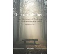 Bei dir bleiben: Über Nähe, Angst vor Ablehnung und innere Sicherheit im Kontakt mit anderen (innere Stabilität)