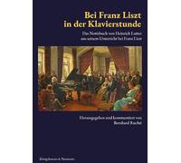Bei Franz Liszt in der Klavierstunde: Das Notizbuch von Heinrich Lutter aus seinem Unterricht bei Franz Liszt