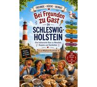 Bei Freunden zu Gast in Schleswig-Holstein: Eine kulinarische Reise zu Menschen, Rezepten und Geschichten (FREUNDE · KÜCHE · HEIMAT)