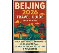 Beijing 2026 Travel Guide: Your Essential Companion to China’s Capital - Attractions, Food, Culture & Adventure