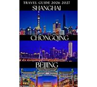 Beijing, Chongqing and Shanghai Travel Guide 2026-2027: Discover Modern Skylines, Landmarks, and Cultural Wonders Across China’s Iconic Cities