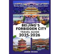 BEIJING’S FORBIDDEN CITY TRAVEL GUIDE 2025-2026: Secrets, History, and Must-See Attractions in China’s Iconic Majesty palace.