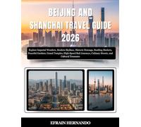 Beijing & Shanghai Travel Guide 2026: Explore Imperial Wonders, Modern Skylines, Historic Hutongs, Bustling Markets, Peaceful Gardens, Grand Temples, ... Culinary Streets, and Cultural Treasures