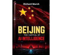 BEIJING - THE AI CAPITAL OF INTELLIGENCE: How the City Generates AI for China