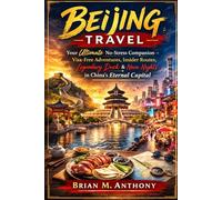 BEIJING TRAVEL 2026-2027: Your Ultimate No-Stress Companion - Visa-Free Adventures, Insider Routes, Legendary Duck & Neon Nights in China’s Eternal Capital