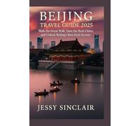 Beijing Travel Guide 2025: Walk the Great Wall, Taste the Real China, and Unlock Beijing’s Best-Kept Secrets