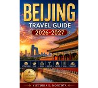 BEIJING TRAVEL GUIDE 2026-2027: Attractions • Food • Hotels • Nightlife • Culture • Visas • Transport