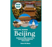 Beijing Travel Guide 2026-2027: Neighborhood Walks, Imperial Sites, and Practical Planning for the Chinese Capital