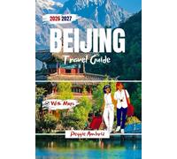Beijing Travel Guide 2026 2027: Step by Step Itineraries, Forbidden City, Great Wall & Temple of Heaven Highlights, Cultural Insights, Smart Planning ... Return Visitors (Modern Practical Travels)
