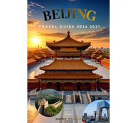 BEIJING TRAVEL GUIDE 2026 2027: Top Attractions, Great Wall Tours, Local Experiences, Where to Stay, Transportation Tips, Food Guide, and Detailed Itineraries for first time visitor in China