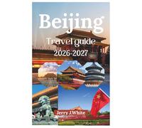 BEIJING TRAVEL GUIDE 2026-2027: Unlock Beijing’s Rich Dynastic Legacy, Cultural Etiquette, Effortless Transport, Luxurious Stays, and Unforgettable Street Food in the Ancient Capital of the North.