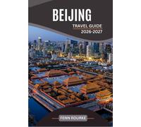 BEIJING TRAVEL GUIDE 2026-2027: Your Practical Companion to the Forbidden City, Great Wall, Street Food, and Day Trips Across China's Imperial Capital With Recent Maps and Itineraries