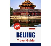 BEIJING TRAVEL GUIDE 2026: Discover Top Attractions, Hidden Gems, Local Food, and Cultural Experiences in China’s Capital