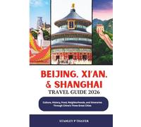Beijing, Xi’an, & Shanghai Travel Guide 2026: History, Food, Neighborhoods, and Itineraries Through China’s Three Great Cities