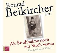 Beikircher,Konrad - Als Strohhalme noch aus Stroh waren: Eine Kindheit in Südtirol