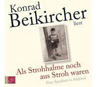 Beikircher,Konrad - Als Strohhalme noch aus Stroh waren: Eine Kindheit in Südtirol