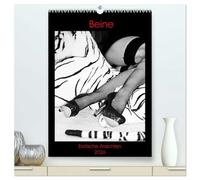 Beine, Erotische Ansichten (hochwertiger Premium Wandkalender 2026 DIN A2 hoch), Kunstdruck in Hochglanz: Die erotischen Ansichten weiblicher Beine ... Ästhetik auf und beflügeln die Fantasie.