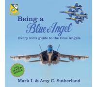 Being a Blue Angel: Every Kid's Guide to the Blue Angels