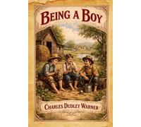Being a Boy: A Nostalgic Journey Through 19th-Century Childhood, Humor, and Timeless Boyhood Adventures With Original Illustrations