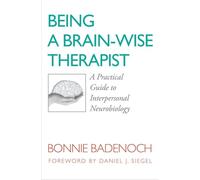 Being a Brain-Wise Therapist: A Practical Guide to Interpersonal Neurobiology: 0 (Norton Series on Interpersonal Neurobiology)