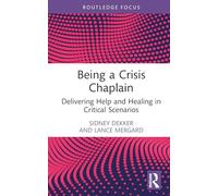 Being a Crisis Chaplain: Delivering Help and Healing in Critical Scenarios (Routledge Focus on Mental Health)