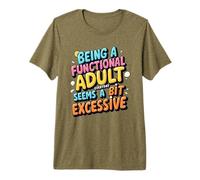 Being A Functional Adult Everyday Seems A bit Excessive Camiseta Premium