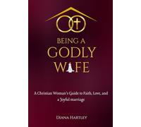 Being A Godly Wife: A Christian Woman's Guide to Faith, Love, and a Joyful Marriage