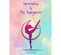 Being A Gymnastics Is My Superpower Notebook: Gymnastics Notepad Journal- 8.5" x 11" Wide Ruled - 120 Pages - for Girls, Boys, Teens, and Adults - Large- Home, Work, and School
