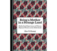 Being a Mother in a Strange Land: Motherhood Experiences of Chinese Migrant Women in the Netherlands