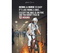 Being a nurse is easy, it’s like riding a bike, except the bike is on fire and you haven't peed in 12 hours: Funny Teacher Journal, Lined Notebook, 100 Pages, (6 x 9 in)