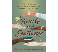 Being a Sanctuary: The Radical Way for the Body of Christ to Be Sacred, Soft, and Safe