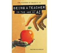 BEING A TEACHER IN THE AGE OF AI: Giving Middle and High School teachers the vocabulary and understanding they need to manage the arrival of AI.