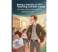 Being a teacher is 10% teaching and 90% trying to find where the noise is coming from: Funny Teacher Journal, Lined Notebook, 100 Pages, (6 x 9 in)