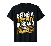 Being A Trophy Husband Is Exhausting Funny Marriage Humor Camiseta