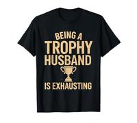Being A Trophy Husband Is Exhausting Funny Marriage Humor Camiseta