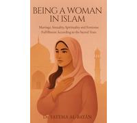 Being a Woman in Islam: Marriage, Sexuality, Spirituality and Feminine Fulfillment According to the Sacred Texts (Femme en Islam)