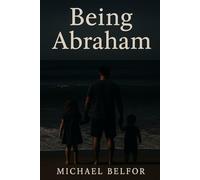 Being Abraham: Fatherhood, Faith and Legacy