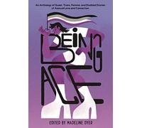 Being Ace: An Anthology of Queer, Trans, Femme, and Disabled Stories of Asexual Love and Connection