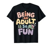 Being An Adult Is So Fun Luchas contra el Sarcasmo - Camiseta